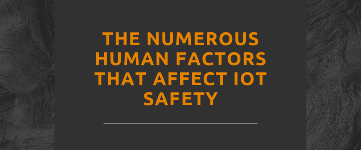 Affect IoT Safety, Numerous Human Factors, The Numerous Human Factors that Affect IoT Safety
