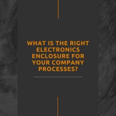 What is the Right Electronics Enclosure for Your Company Processes?
